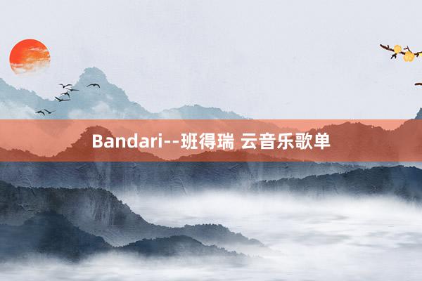 Bandari--班得瑞 云音乐歌单